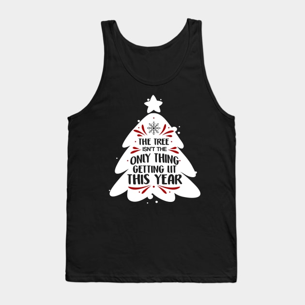 Funny The Tree Isn't The Only Thing Getting Lit Tank Top by theperfectpresents